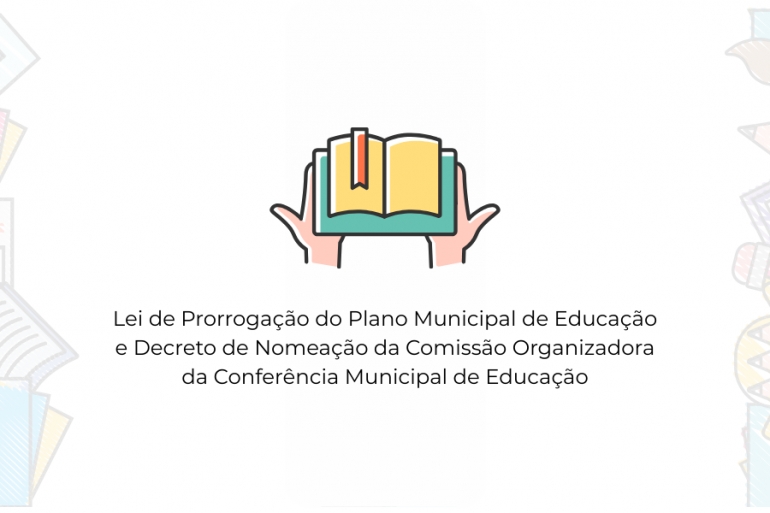 Lei de Prorrogação do Plano Municipal de Educação e Decreto de Nomeação da Comissão Organizadora da Conferência Municipal de Educação