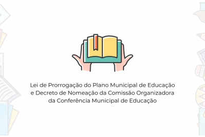 Lei de Prorrogação do Plano Municipal de Educação e Decreto de Nomeação da Comissão Organizadora da Conferência Municipal de Educação